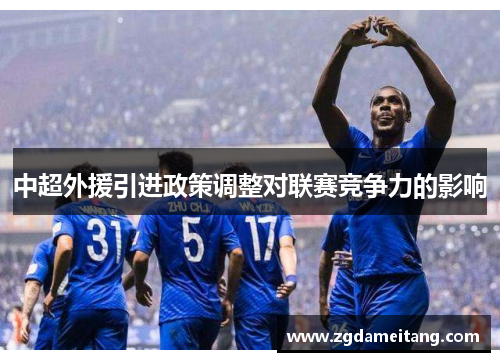 中超外援引进政策调整对联赛竞争力的影响